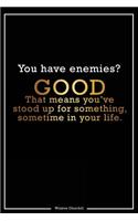You Have Enemies? Good That Means Youve Stood Up for Something, Sometime in Your Life.: Motivational Journal - 120-Page College-Ruled Inspirational Notebook - 6 X 9 Perfect Bound Glossy Softcover(Motivational Journals)