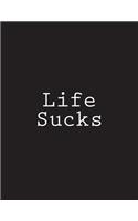 Life Sucks: Notebook Large Size 8.5 x 11 Ruled 150 Pages