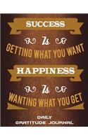 Daily Gratitude Journal: Success Is Getting What You Want Happiness Is Wanting What You Get: Inspirational Quotes, 5 Minutes Journal Daily Self Love, Habit Tracker Large Pri
