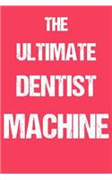 The Ultimate Dentist Machine: A Perfect Gift For Dentists And Dental Patients, 110 Lined Page Journal and 30 Lines Per Page, 6x9, Professionally Designed (Journal, Notebooks, Not