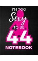 I'm Too Sexy To Be 44 Notebook: Funny Birthday Notebook for Women - Blank Line Composition Notebook and Journal for 44th Birthday Gift: Cute Birthday Girl Quote (8.5 x 11 - 110 pag