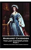 Margaret Cavendish - The Lady Contemplation - Part I: 'Prethee let me know those pleasing thoughts''