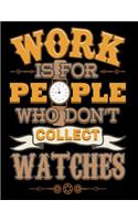 Work Is for People Who Don't Collect Watches