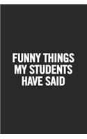 Funny Things My Students Have Said: Blank Lined Notebook