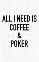 All I Need Is Coffee and Poker: A 6x9 Inch Matte Softcover Journal Notebook with 120 Blank Lined Pages and a Funny Caffeine Loving Cover Slogan