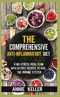 The Comprehensive Anti-Inflammatory Diet: A No-Stress Meal Plan with 50 Easy Recipes to Heal the Immune System