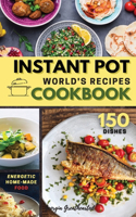 INSTANT POT World's Recipes: The Only Complete Pocket-Size Cookbook for Enjoying and Sharing the World's Best Homemade, Traditional Dishes Everywhere. 150 Dishes