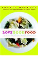 Love Good Food: Easy-To-Cook, Stylish Recipes Inspired by Modern Flavors