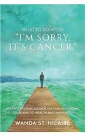 What To Do After I'm sorry, it's cancer.