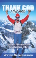 Thank God I Got Polio: A Life of Adventure and the Adventure of Life