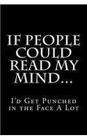 If People Could Read My Mind...I'd Get Punched in the Face A Lot: Blank Lined Journal