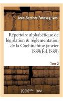Répertoire Alphabétique de Législation Et de Réglementation de la Cochinchine Janvier 1889 Tome 2