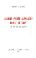 Jacques Pierre Alexandre, Comte de Tilly: Sa Vie Et Son Oeuvre