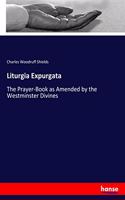 Liturgia Expurgata: The Prayer-Book as Amended by the Westminster Divines