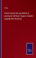 Short Practical and easy Method of Learning the Old Norsk Tongue or Icelandic Language after the Danish