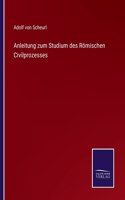 Anleitung zum Studium des Römischen Civilprozesses