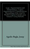 Logic, Argumentation and Interpretation / Logica, Argumentacion E Interpretacion: Proceedings of the 22nd World Congress of the International Association for Philosophy of Law and Social Philosophy in Granada 2005. Vol. 5