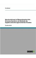 Moralerziehung im Ökonomieunterricht - Dilemma-Szenarien als Methode des kognitiv-entwicklungsorientierten Ansatzes