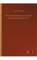 Steve P.Holcombe, the converted Gambler his life and work