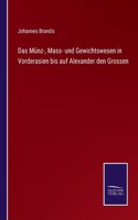 Das Münz-, Mass- und Gewichtswesen in Vorderasien bis auf Alexander den Grossen