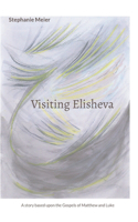 Visiting Elisheva: A story based upon the Gospels of Matthew and Luke