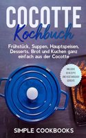 Cocotte Kochbuch: Fruhstuck, Suppen, Hauptspeisen, Desserts, Brot und Kuchen ganz einfach aus der Cocotte - Inklusive 60 Rezepte und vegetarischer Gerichte