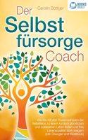 Der Selbstfursorge Coach: Wie Sie mit den Powermethoden der Selbstliebe zu einem rundum glucklichen und zufriedenen Leben finden und Ihre Lebensqualitat stark verbessern (inkl. Ubungen und Workbook)