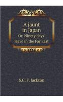 A Jaunt in Japan Or, Ninety Days' Leave in the Far East