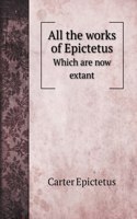All the works of Epictetus: Which are now extant
