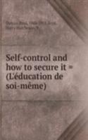 Self-control and how to secure it = (L'education de soi-meme)