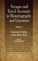 Voyages and Travel Accounts in Historiography and Literature, Volume 2: Connecting the Balkans and the Modern World