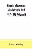 Histories of American schools for the deaf, 1817-1893 (Volume I)