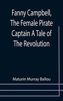 Fanny Campbell, The Female Pirate Captain A Tale of The Revolution