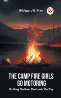 Camp Fire Girls Go Motoring Or, Along the Road that Leads the Way