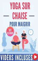 Yoga sur Chaise pour Maigrir: Guide Entièrement Illustré et Tutoriels Vidéo pour un Défi de 28 Jours de Yoga sur Chaise. Perte de Poids et Bien-être en Seulement 10 minutes par j