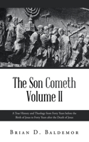 The Son Cometh Volume II: A True History and Theology from Forty Years before the Birth of Jesus to Forty Years after the Death of Jesus