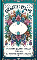 Enchanted Realms: A coloring Journey through Fairylands, Elf Kingdoms, and Gnome Villages