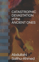 CATASTROPHIC DEVASTATION of the ANCIENT ONES