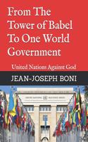 From The Tower of Babel To One World Government: United Nations Against God