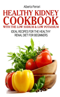 Healthy Kidney Cookbook: Ideal Recipes for the Healthy Renal Diet for Beginners