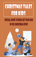 Christmas Tales For Kids: Special Short Stories Get Your Kids In The Christmas Spirit