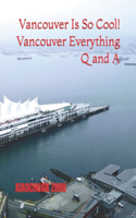 Vancouver Is So Cool! Vancouver Everything Q and A