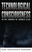 Technological Consciousness in the Thought of Jacques Ellul