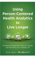 Using Person-Centered Health Analytics to Live Longer: Leveraging Engagement, Behavior Change, and Technology for a Healthy Life(FT Press Analytics)