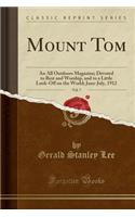 Mount Tom, Vol. 7: An All Outdoors Magazine; Devoted to Rest and Worship, and to a Little Look-Off on the World; June-July, 1912 (Classic Reprint)(English)