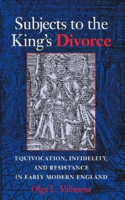 Subjects to the King's Divorce: Equivocation, Infidelity, and Resistance in Early Modern England