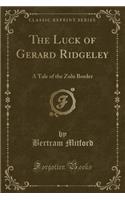 The Luck of Gerard Ridgeley: A Tale of the Zulu Border (Classic Reprint): A Tale of the Zulu Border (Classic Reprint)