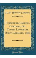 Furniture, Carpets, Curtains, Oil Cloth, Linoleum, Baby Carriages, 1906 (Classic Reprint)