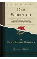 Der Scheintod: Vortrag Gehalten in Deutschen Gesellig-Wissenschaftlichen Verein Von New York Am 15. December 1886 (Classic Reprint)