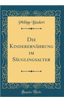 Die KinderernÃ¤hrung Im SÃ¤uglingsalter (Classic Reprint)